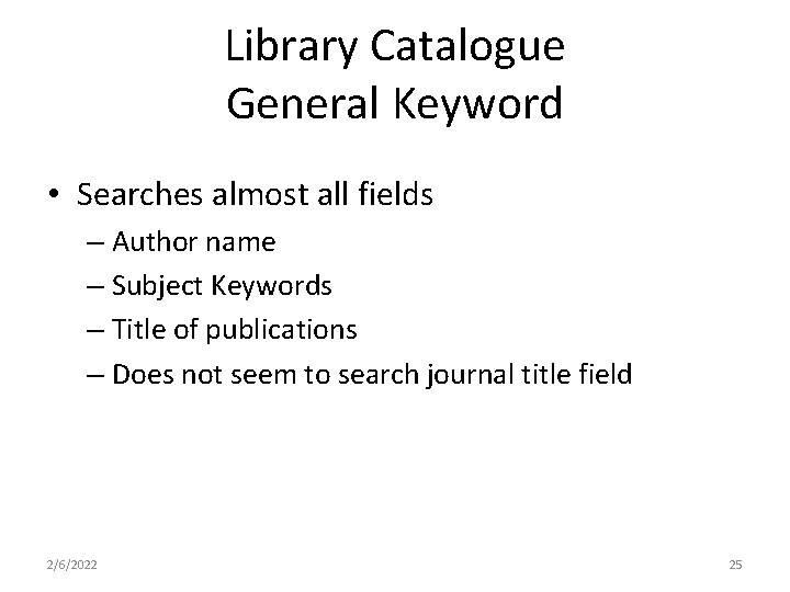 Library Catalogue General Keyword • Searches almost all fields – Author name – Subject