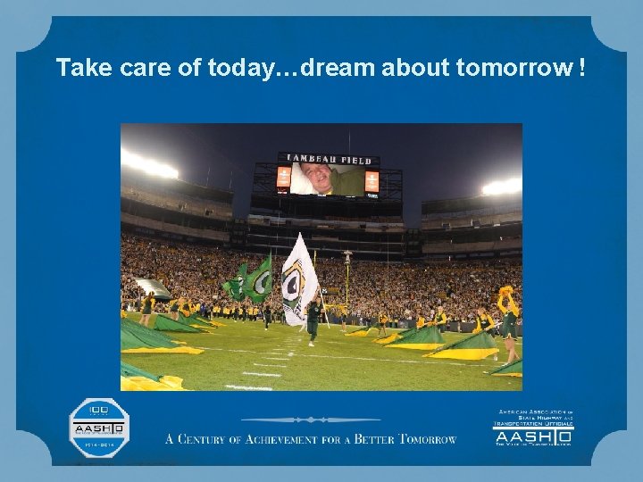 Take care of today…dream about tomorrow ! 