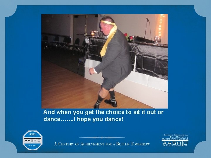 And when you get the choice to sit it out or dance……. I hope