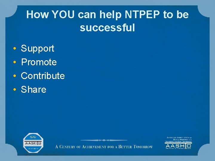 How YOU can help NTPEP to be successful • • Support Promote Contribute Share