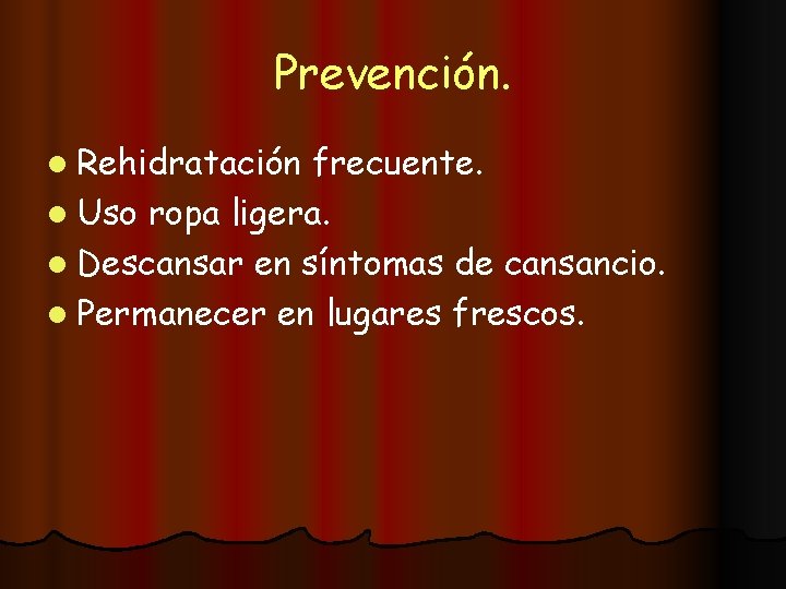 Prevención. l Rehidratación frecuente. l Uso ropa ligera. l Descansar en síntomas de cansancio.