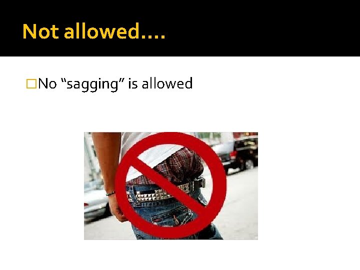 Not allowed…. �No “sagging” is allowed 