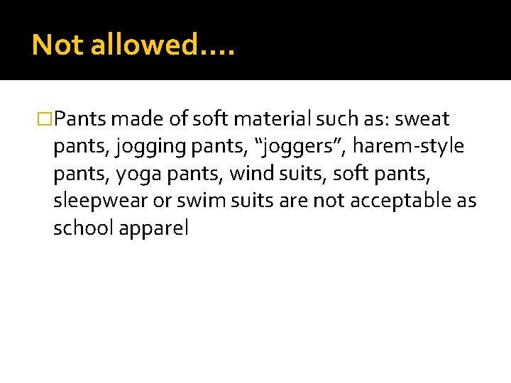 Not allowed…. �Pants made of soft material such as: sweat pants, jogging pants, “joggers”,