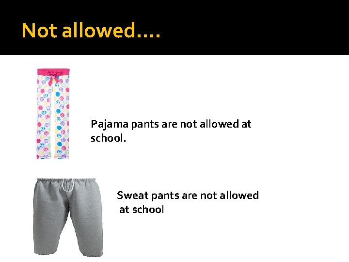 Not allowed…. Pajama pants are not allowed at school. Sweat pants are not allowed