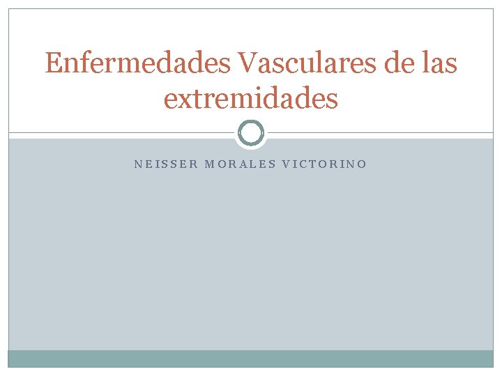 Enfermedades Vasculares de las extremidades NEISSER MORALES VICTORINO 