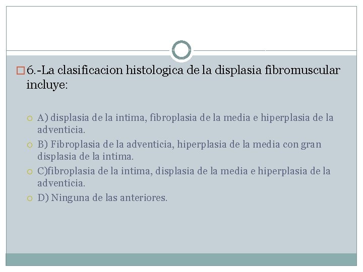 � 6. -La clasificacion histologica de la displasia fibromuscular incluye: A) displasia de la