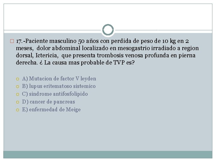 � 17. -Paciente masculino 50 años con perdida de peso de 10 kg en