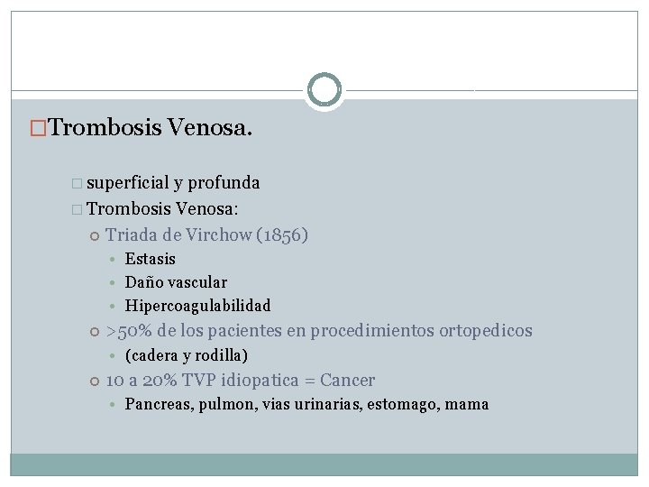 �Trombosis Venosa. � superficial y profunda � Trombosis Venosa: Triada de Virchow (1856) •