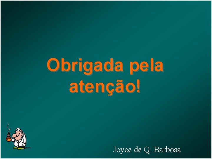 Obrigada pela atenção! Joyce de Q. Barbosa BARBOSA, J. Q. , 2006 
