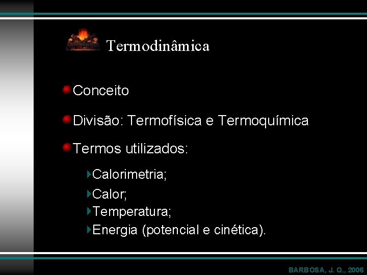 Termodinâmica Conceito Divisão: Termofísica e Termoquímica Termos utilizados: Calorimetria; Calor; Temperatura; Energia (potencial e