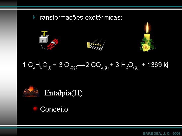 Transformações exotérmicas: 1 C 2 H 6 O(l) + 3 O 2(g) 2 CO