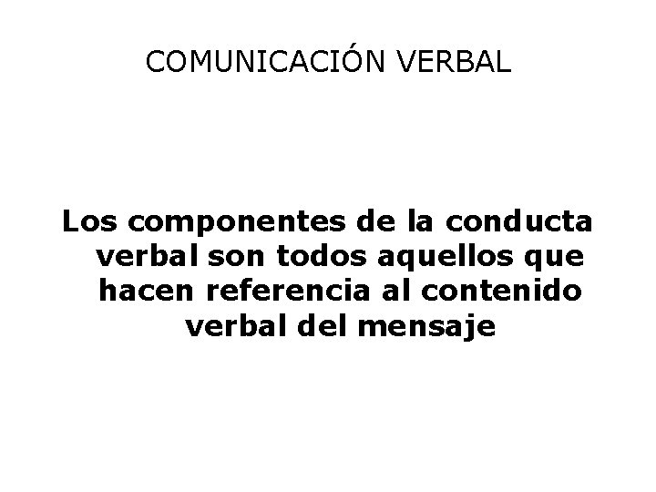 COMUNICACIÓN VERBAL Los componentes de la conducta verbal son todos aquellos que hacen referencia