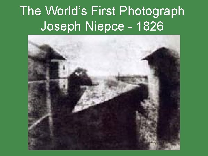 The World’s First Photograph Joseph Niepce - 1826 