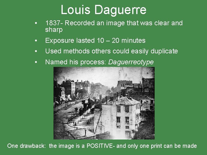 Louis Daguerre • 1837 - Recorded an image that was clear and sharp •