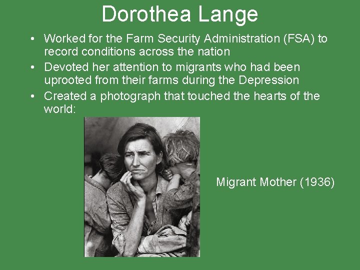 Dorothea Lange • Worked for the Farm Security Administration (FSA) to record conditions across