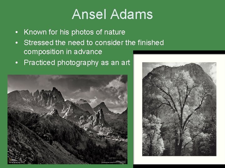 Ansel Adams • Known for his photos of nature • Stressed the need to