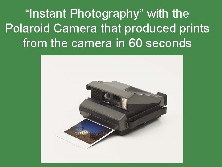 “Instant Photography” with the Polaroid Camera that produced prints from the camera in 60