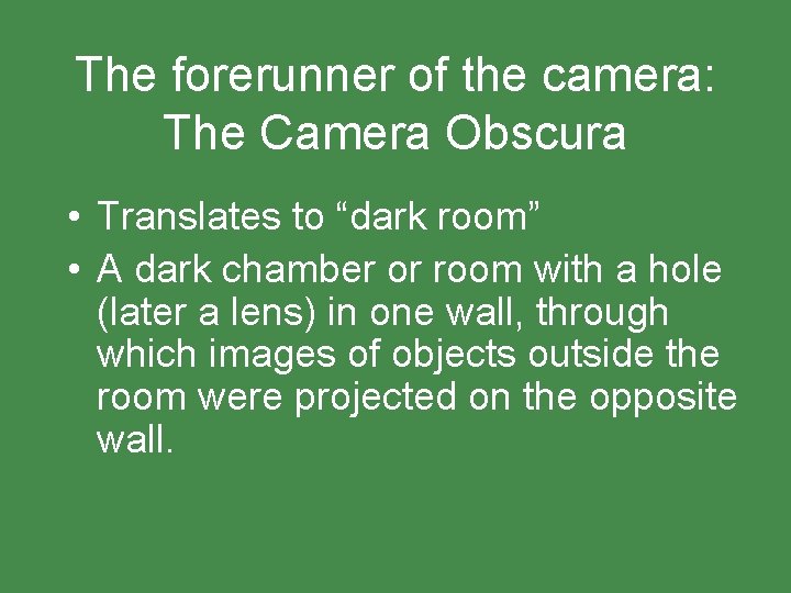The forerunner of the camera: The Camera Obscura • Translates to “dark room” •
