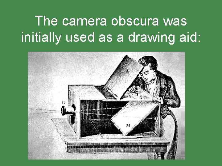 The camera obscura was initially used as a drawing aid: 