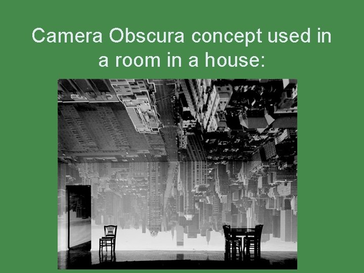 Camera Obscura concept used in a room in a house: 