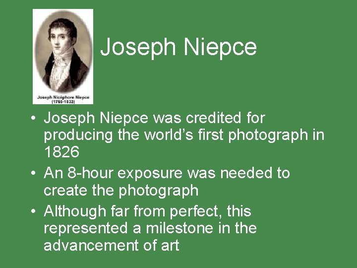 Joseph Niepce • Joseph Niepce was credited for producing the world’s first photograph in