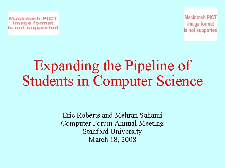 Expanding the Pipeline of Students in Computer Science Eric Roberts and Mehran Sahami Computer