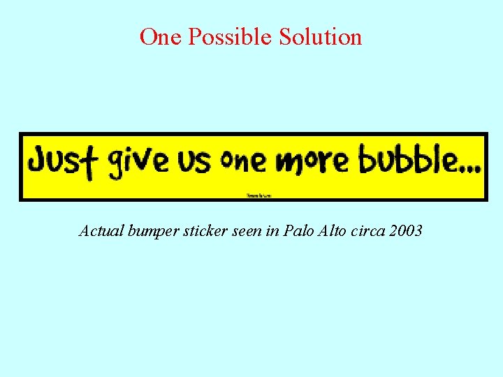 One Possible Solution Actual bumper sticker seen in Palo Alto circa 2003 