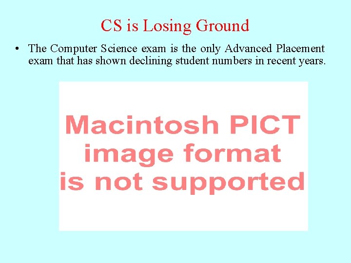 CS is Losing Ground • The Computer Science exam is the only Advanced Placement