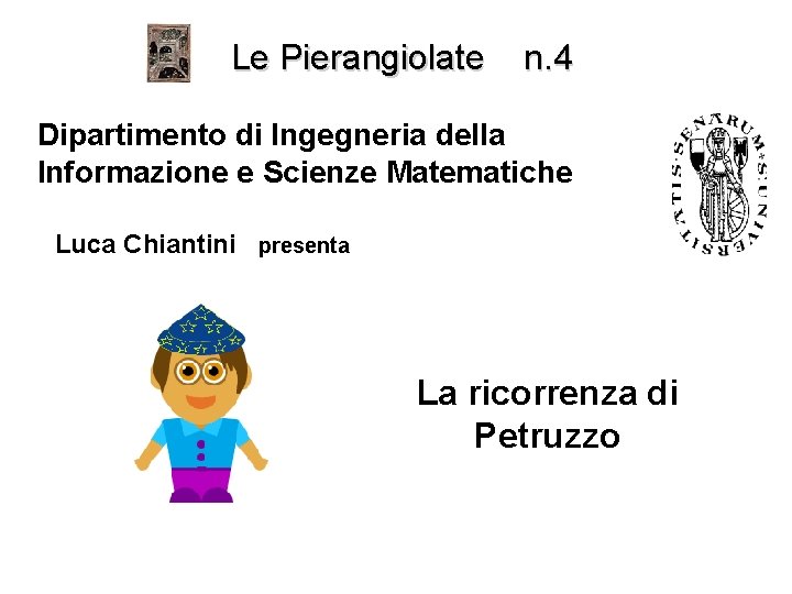 Le Pierangiolate n. 4 Dipartimento di Ingegneria della Informazione e Scienze Matematiche Luca Chiantini