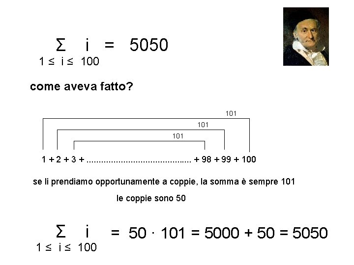 Σ i = 5050 1 ≤ i ≤ 100 come aveva fatto? 101 101