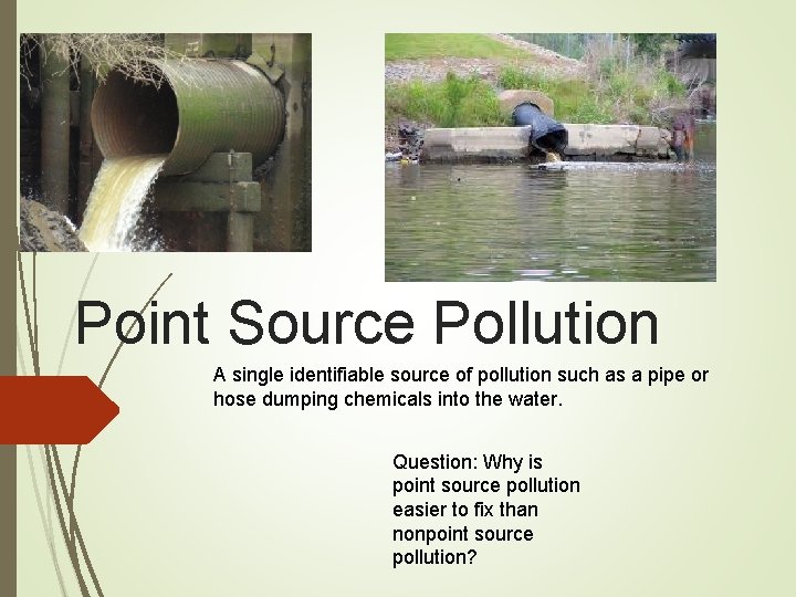 Point Source Pollution A single identifiable source of pollution such as a pipe or