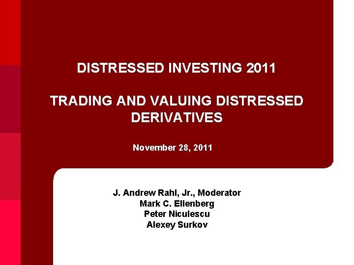 DISTRESSED INVESTING 2011 TRADING AND VALUING DISTRESSED DERIVATIVES November 28, 2011 J. Andrew Rahl,