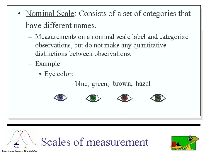  • Nominal Scale: Consists of a set of categories that have different names.