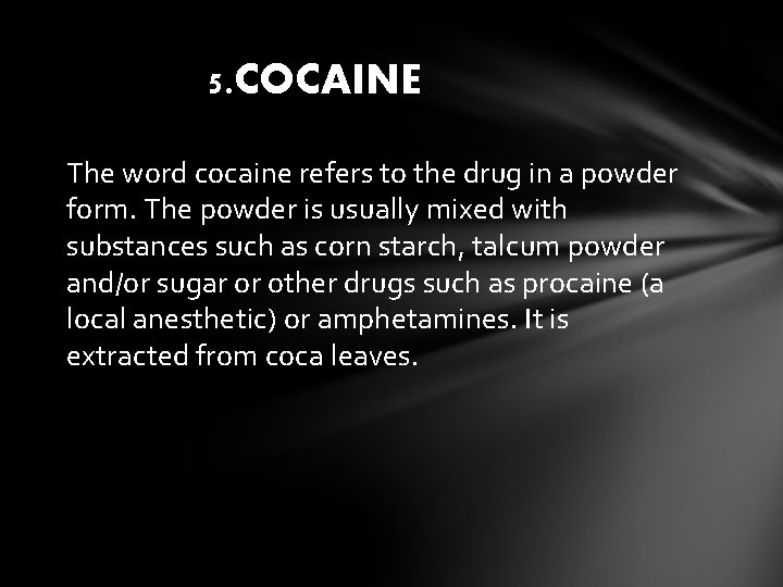 5. COCAINE The word cocaine refers to the drug in a powder form. The