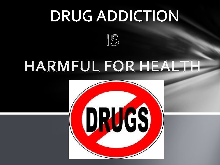 DRUG ADDICTION IS HARMFUL FOR HEALTH 