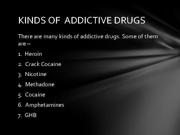 KINDS OF ADDICTIVE DRUGS There are many kinds of addictive drugs. Some of them