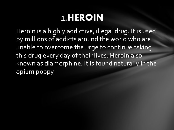 1. HEROIN Heroin is a highly addictive, illegal drug. It is used by millions