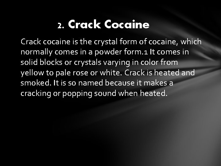 2. Crack Cocaine Crack cocaine is the crystal form of cocaine, which normally comes