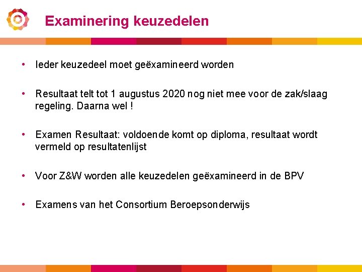 Examinering keuzedelen • Ieder keuzedeel moet geëxamineerd worden • Resultaat telt tot 1 augustus