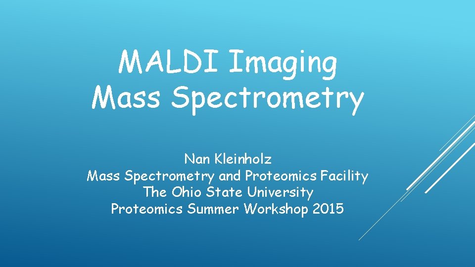 MALDI Imaging Mass Spectrometry Nan Kleinholz Mass Spectrometry and Proteomics Facility The Ohio State