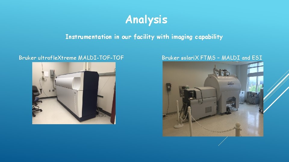 Analysis Instrumentation in our facility with imaging capability Bruker ultrafle. Xtreme MALDI-TOF Bruker solari.