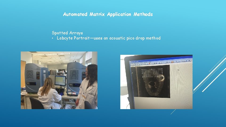 Automated Matrix Application Methods Spotted Arrays • Labcyte Portrait—uses an acoustic pico drop method