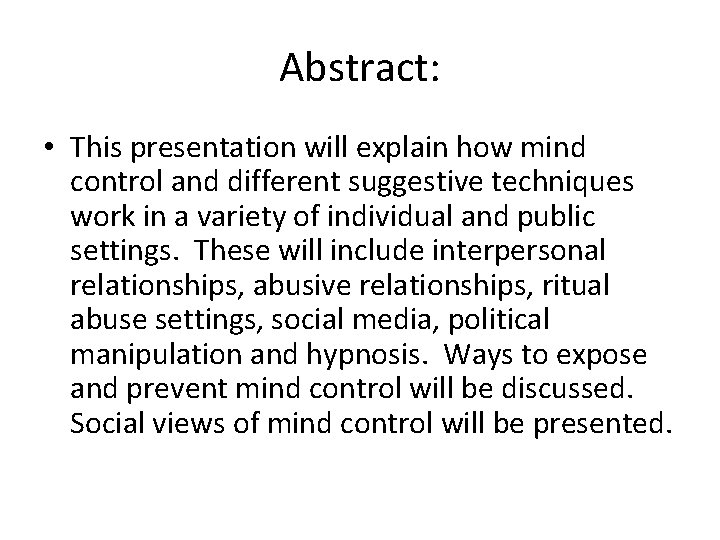 Abstract: • This presentation will explain how mind control and different suggestive techniques work Abstract: • This presentation will explain how mind control and different suggestive techniques work