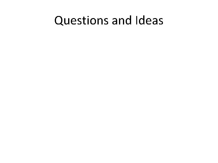 Questions and Ideas Questions and Ideas