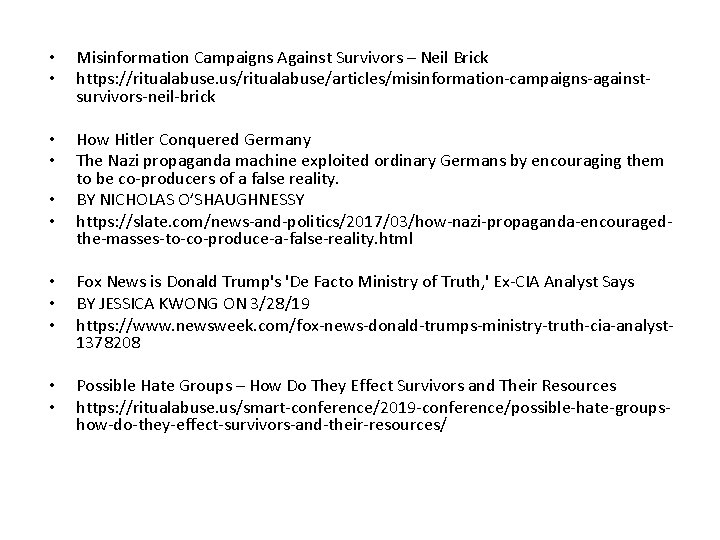 • • Misinformation Campaigns Against Survivors – Neil Brick https: //ritualabuse. us/ritualabuse/articles/misinformation-campaigns-againstsurvivors-neil-brick • • • Misinformation Campaigns Against Survivors – Neil Brick https: //ritualabuse. us/ritualabuse/articles/misinformation-campaigns-againstsurvivors-neil-brick •
