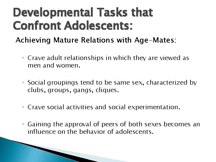 Developmental Tasks that Confront Adolescents: Achieving Mature Relations with Age-Mates: ◦ Crave adult relationships