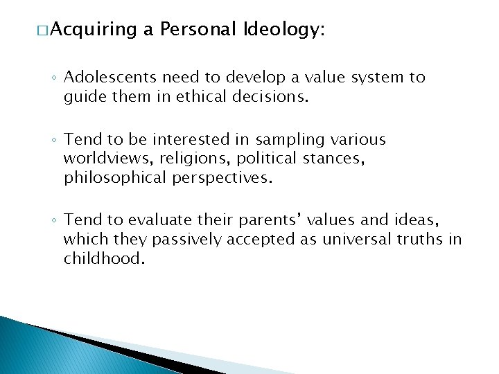 � Acquiring a Personal Ideology: ◦ Adolescents need to develop a value system to