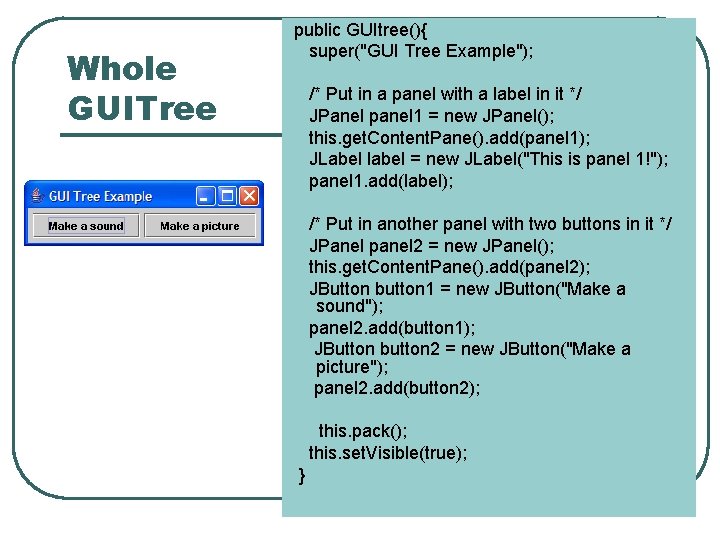 Whole GUITree public GUItree(){ super("GUI Tree Example"); /* Put in a panel with a Whole GUITree public GUItree(){ super("GUI Tree Example"); /* Put in a panel with a