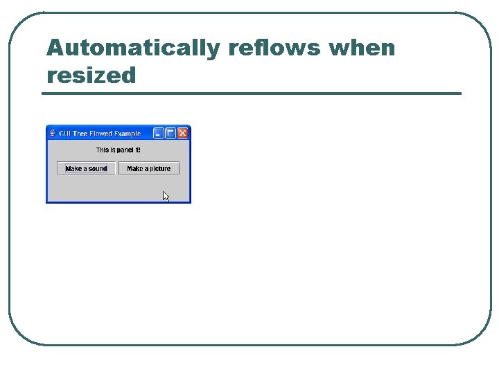 Automatically reflows when resized Automatically reflows when resized