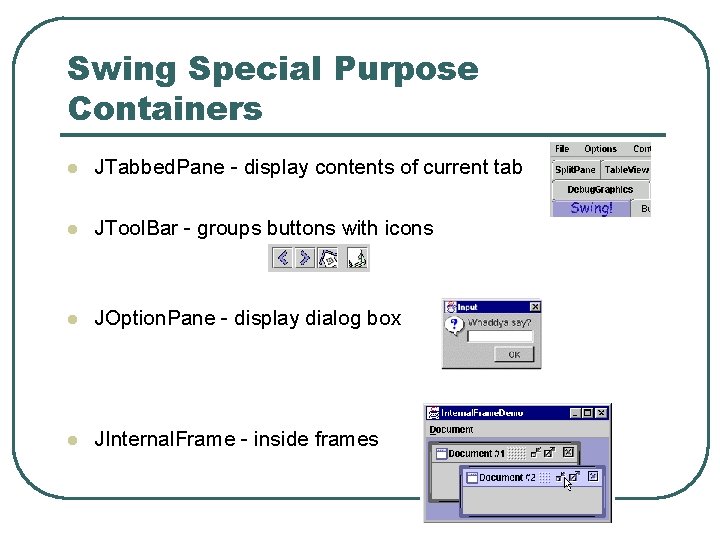 Swing Special Purpose Containers l JTabbed. Pane - display contents of current tab l Swing Special Purpose Containers l JTabbed. Pane - display contents of current tab l